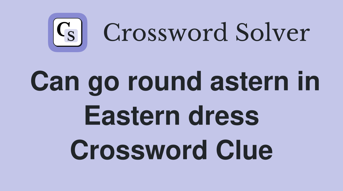 Can go round astern in Eastern dress Crossword Clue Answers